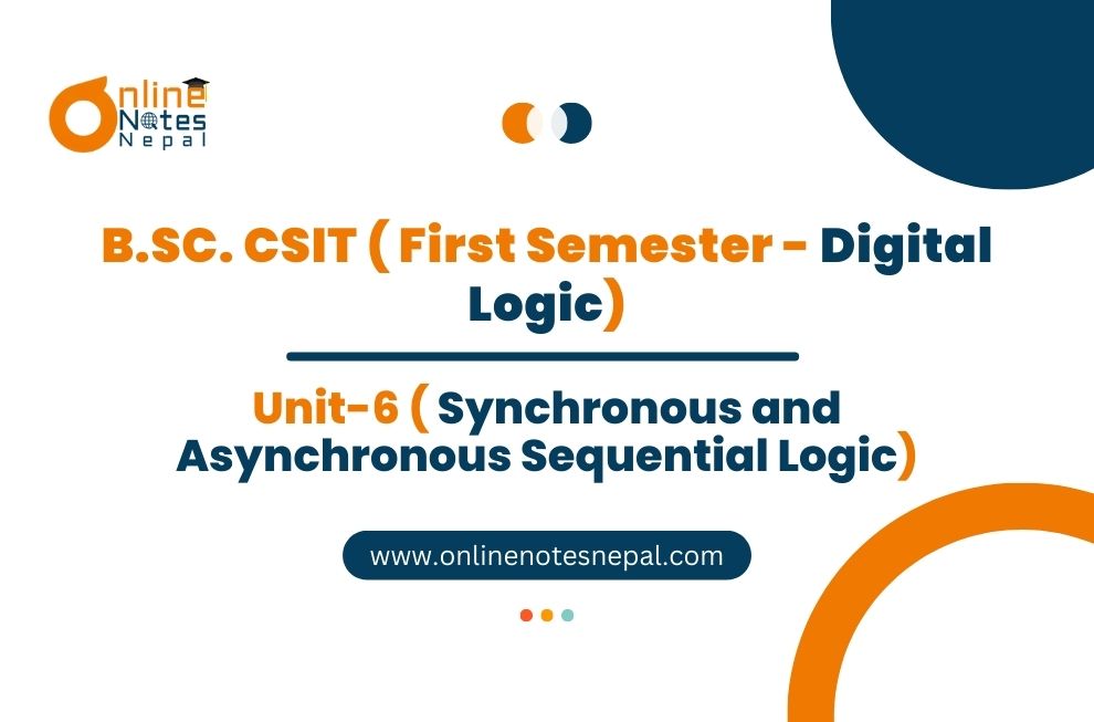 Unit VI: Synchronous and Asynchronous Sequential Logic